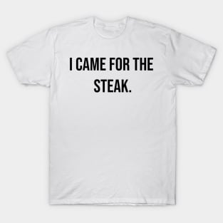 I came for the steak, Carnivore diet slogan T-shirt, for meat and steak lovers, keto friendly T-Shirt T-Shirt